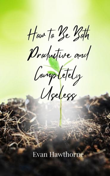 How to Be Both Productive and Completely Useless