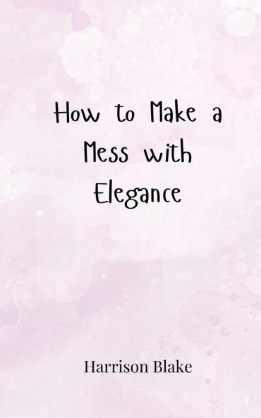 How to Make a Mess with Elegance