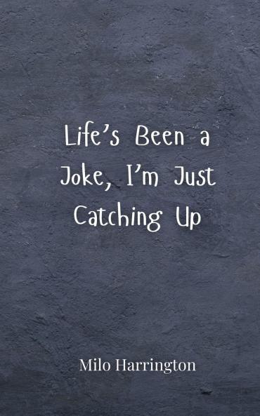 Life's Been a Joke I'm Just Catching Up