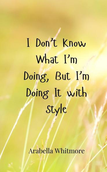 I Don't Know What I'm Doing But I'm Doing It with Style