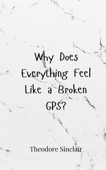 Why Does Everything Feel Like a Broken GPS?