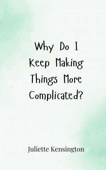Why Do I Keep Making Things More Complicated?