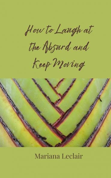 How to Laugh at the Absurd and Keep Moving