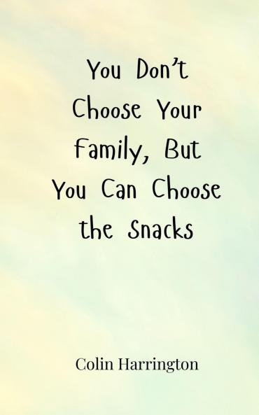 You Don't Choose Your Family But You Can Choose the Snacks