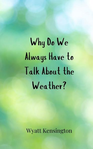 Why Do We Always Have to Talk About the Weather?