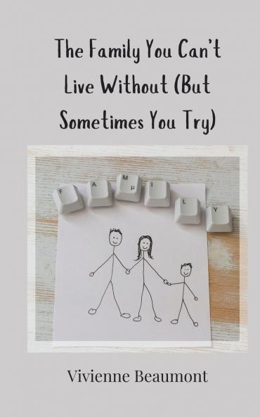 The Family You Can't Live Without (But Sometimes You Try)