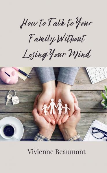 How to Talk to Your Family Without Losing Your Mind