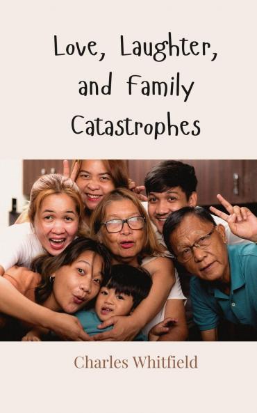 Love Laughter and Family Catastrophes