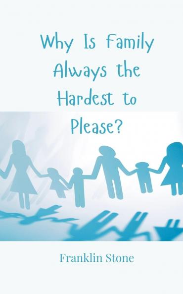 Why Is Family Always the Hardest to Please?