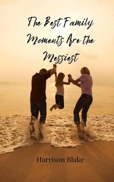 The Best Family Moments Are the Messiest