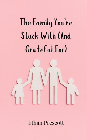 The Family You're Stuck With (And Grateful For)