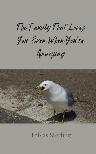 The Family That Loves You Even When You're Annoying