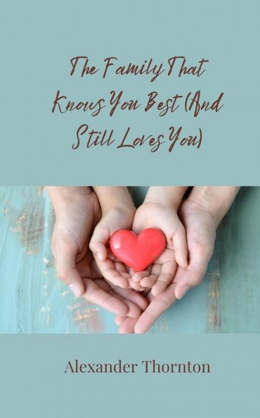 The Family That Knows You Best (And Still Loves You)