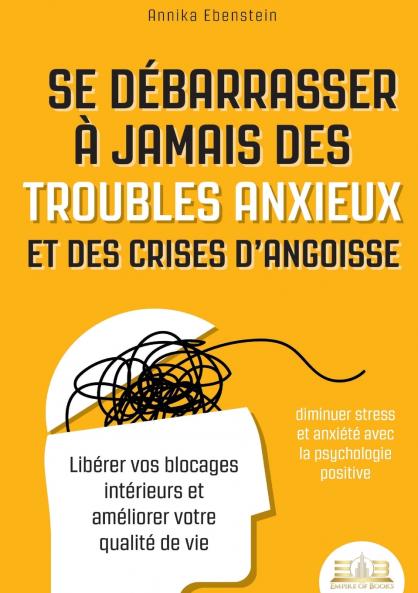 Se débarrasser à jamais des troubles anxieux et des crises d'angoisse - diminuer stress et anxiété avec la psychologie positive