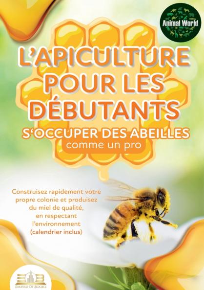 L'apiculture pour les débutants - S'occuper des abeilles comme un pro