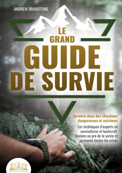 Le grand guide de survie - Survivre dans des situations dangereuses et extrêmes