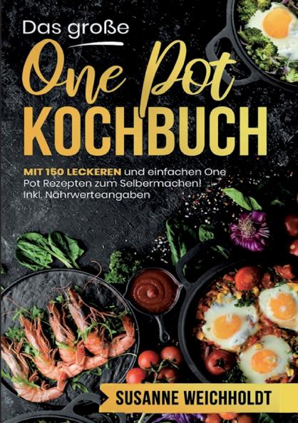 Das große One Pot Kochbuch - 150 schnelle und einfache Rezepte für jeden Tag