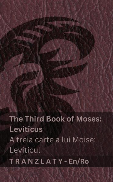 The Third Book of Moses; Leviticus / A treia carte a lui Moise; Leviticul (The Bible / Biblia)