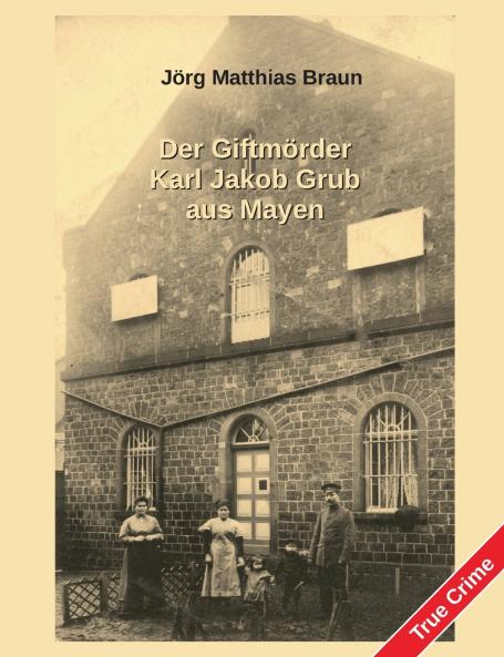 Der Giftmörder Karl Jakob Grub aus Mayen