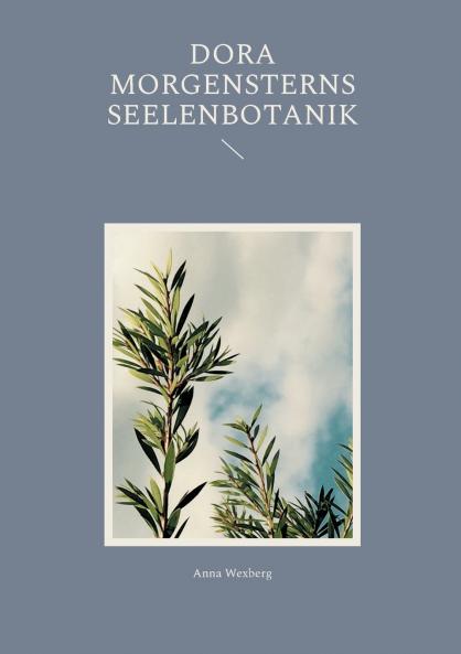 Dora Morgensterns Seelenbotanik