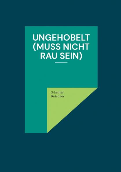 Ungehobelt (muss nicht rau sein)