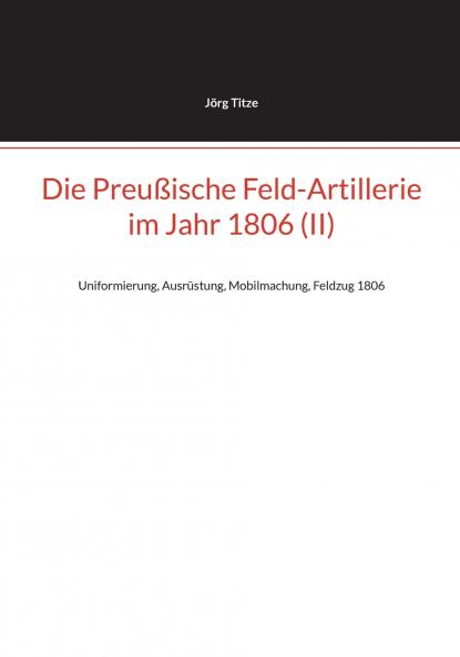 Die Preußische Feld-Artillerie  im Jahr 1806 (II)