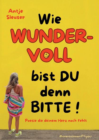 Wie WUNDERVOLL bist du denn bitte!