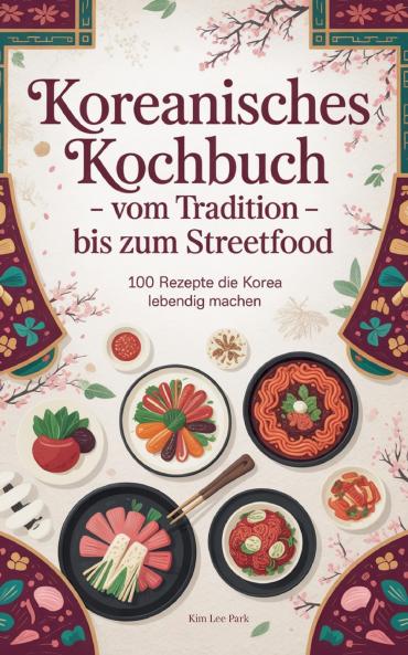 Koreanisches Kochbuch - Vom Tradition bis zum Streetfood