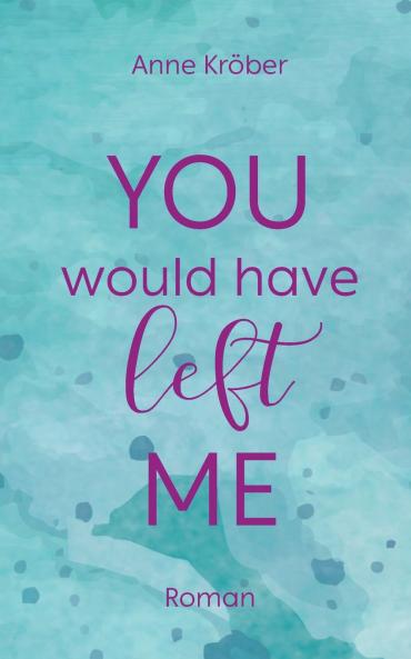 You would have left me