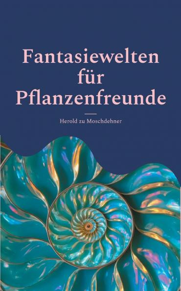 Fantasiewelten für Pflanzenfreunde