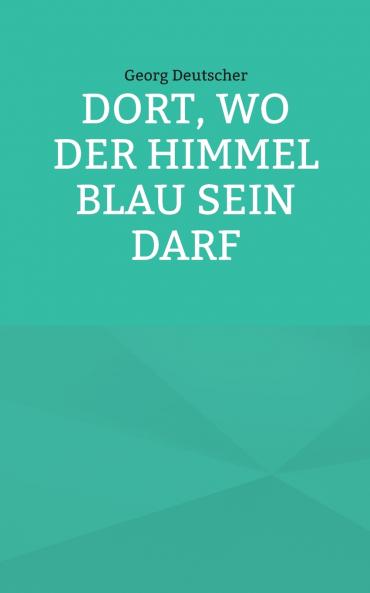 Dort wo der Himmel blau sein darf
