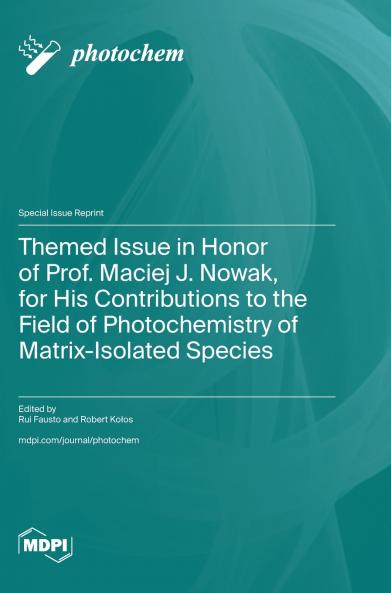 Themed Issue in Honor of Prof. Maciej J. Nowak for His Contributions to the Field of Photochemistry of Matrix-Isolated Species
