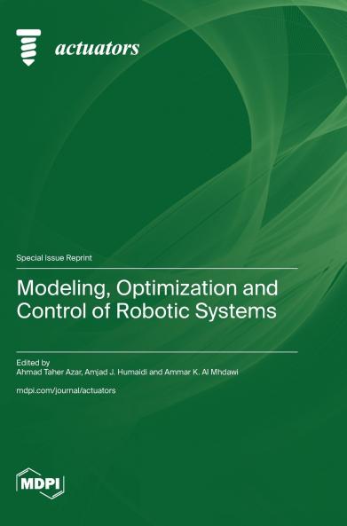 Modeling Optimization and Control of Robotic Systems