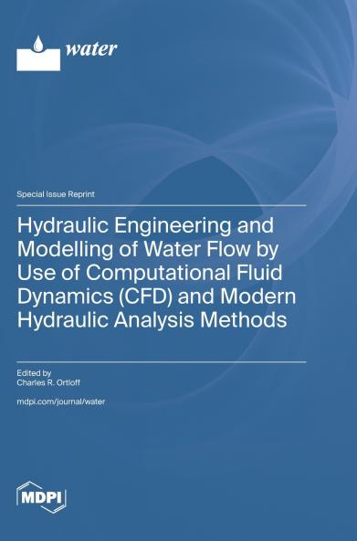 Hydraulic Engineering and Modelling of Water Flow by Use of Computational Fluid Dynamics (CFD) and Modern Hydraulic Analysis Methods