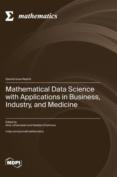 Mathematical Data Science with Applications in Business Industry and Medicine