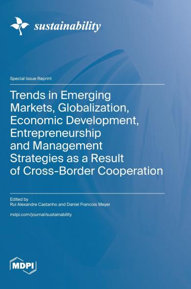Trends in Emerging Markets Globalization Economic Development Entrepreneurship and Management Strategies as a Result of Cross-Border Cooperation