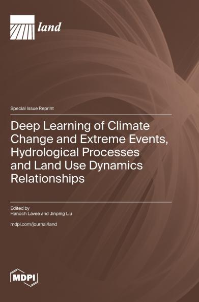 Deep Learning of Climate Change and Extreme Events Hydrological Processes and Land Use Dynamics Relationships