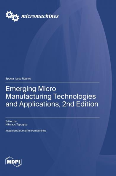 Emerging Micro Manufacturing Technologies and Applications 2nd Edition