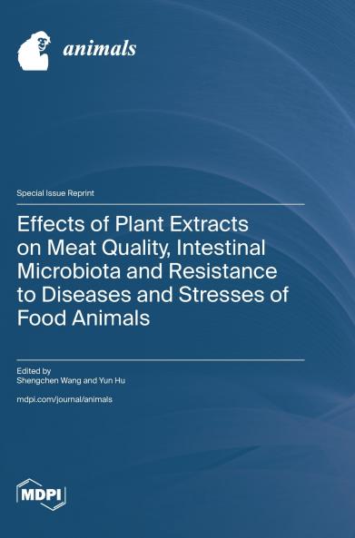 Effects of Plant Extracts on Meat Quality Intestinal Microbiota and Resistance to Diseases and Stresses of Food Animals