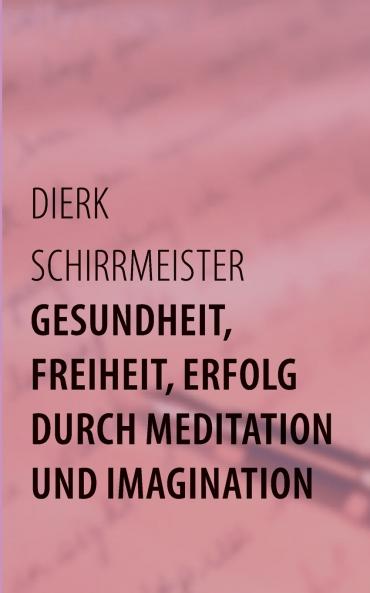 Gesundheit Freiheit Erfolg durch Meditation und Imagination