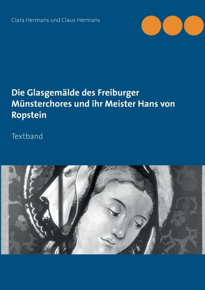 Die Glasgemälde des Freiburger Münsterchores und ihr Meister Hans von Ropstein