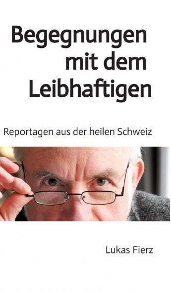 Begegnungen mit dem Leibhaftigen - Reportagen aus der heilen Schweiz