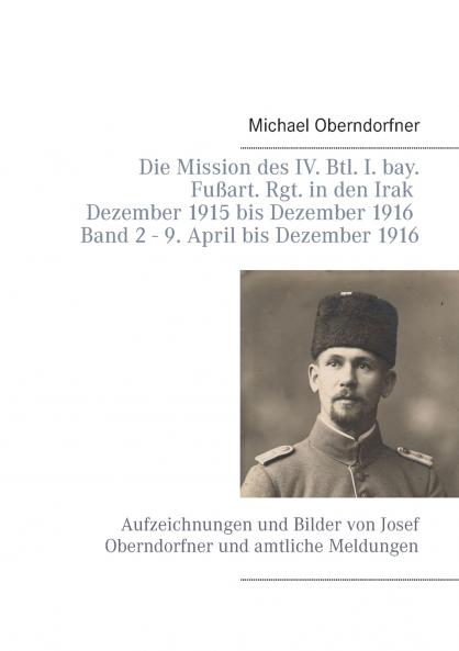 Die Mission des IV. Btl. I. bay. Fu��art. Rgt. in den Irak Dezember 1915 bis Dezember 1916 - Band 2 9. April 1916 bis Dezember