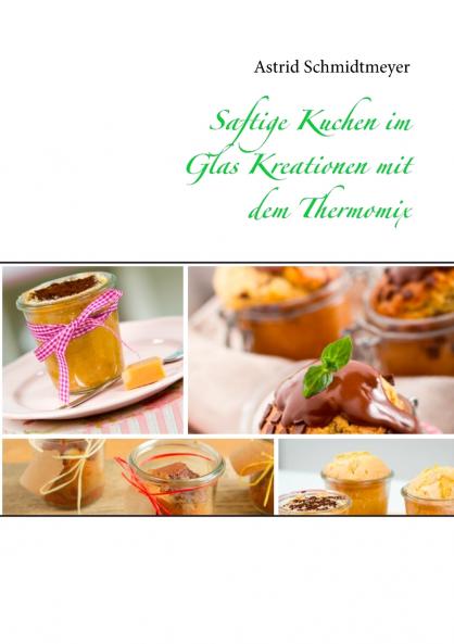 Saftige Kuchen im Glas Kreationen mit dem Thermomix