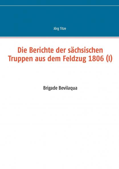 Die Berichte der s��chsischen Truppen aus dem Feldzug 1806 (I)