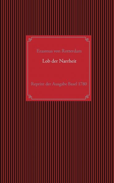 Lob der Narrheit. Reprint der seltenen Ausgabe Basel 1780 mit den Holzschnitten nach Hans Holbein d. J.