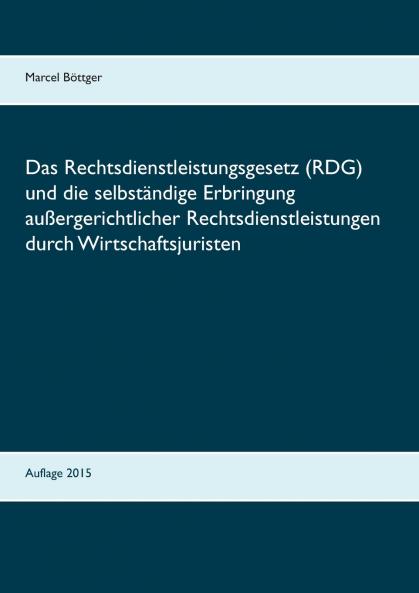 Das Rechtsdienstleistungsgesetz (RDG) und die selbständige Erbringung außergerichtlicher Rechtsdienstleistungen durch Wirtschaftsjuristen