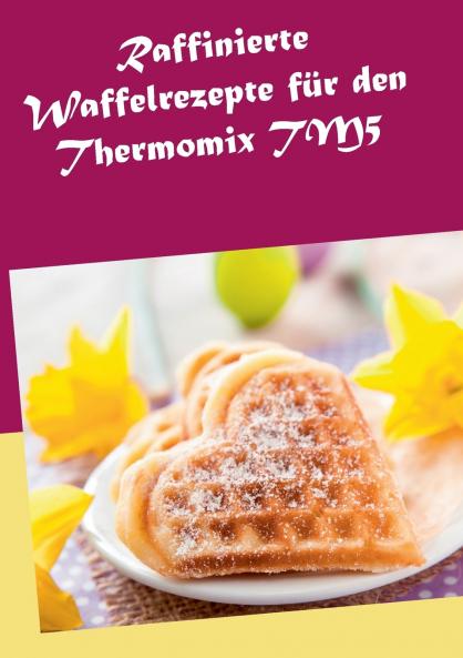 Raffinierte Waffelrezepte für den Thermomix TM5