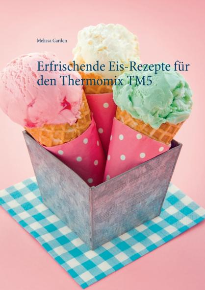 Erfrischende Eis-Rezepte für den Thermomix TM5