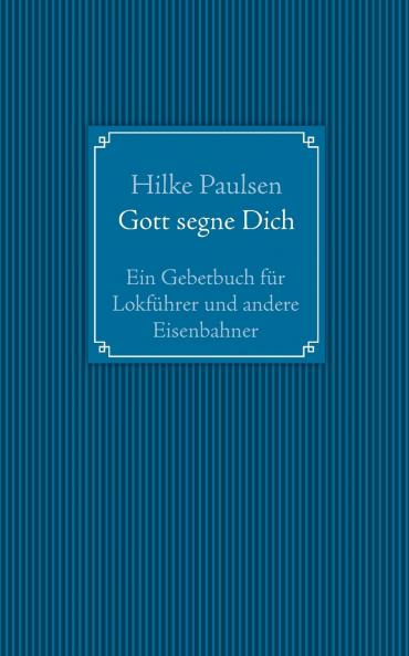 Gott segne Dich. Ein Gebetbuch für Lokführer und andere Eisenbahner